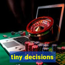 tiny decisions